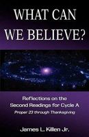 What Can We Believe? Reflections on the Second Readings for Cycle a Proper 23 Through Thanksgiving 0788026313 Book Cover