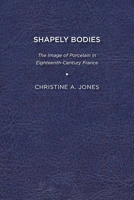 Shapely Bodies: The Image of Porcelain in Eighteenth-Century France 1644530732 Book Cover