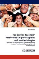 Pre-service teachers? mathematical philosophies and methodologies: First year, pre-service primary / elementary school teachers? mathematical philosophies and methodologies 3838346815 Book Cover