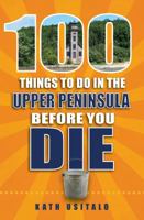 100 Things to Do in the Upper Peninsula Before You Die 1681060884 Book Cover