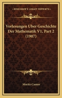 Vorlesungen Uber Geschichte Der Mathematik V1, Part 2 (1907) 1160881812 Book Cover