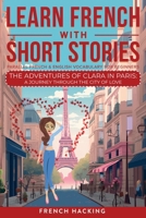 Learn French With Short Stories - Parallel French & English Vocabulary for Beginners: The Adventures of Clara in Paris: A Journey Through the City of Love (Learn French with The Adventures of Clara) 1923168541 Book Cover