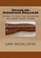 Hymns on Mountain Dulcimer: Learn to Play the Mountain Dulcimer Using Hymns 1530980488 Book Cover