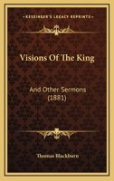 Visions Of The King: And Other Sermons 1437361536 Book Cover