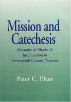 Mission and Catechesis: Alexandre de Rhodes & Inculturation in Seventeenth-Century Vietnam (Faith and Cultures Series) 1570751668 Book Cover