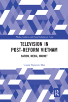 Television in Post-Reform Vietnam: Nation, Media, Market (Media, Culture and Social Change in Asia) 0367584557 Book Cover