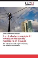 La Ciudad Como Espacio Vivido: Mixtecos de Guerrero En Tijuana 3845494492 Book Cover