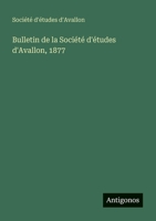 Bulletin de la Société d'études d'Avallon, 1877 3386623778 Book Cover
