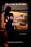 Sous le Soleil du Guatemala Tome 1: L'Élégance Du Vice (4) B0G4MGN7XL Book Cover