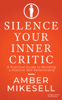 Silence Your Inner Critic: A Practical Guide to Building a Positive Self-Relationship 1636985548 Book Cover