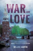 War and Love: A family's testament of anguish, endurance and devotion in occupied Amsterdam 1789016304 Book Cover