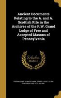 Ancient Documents Relating to the A. and A. Scottish Rite in the Archives of the R.W. Grand Lodge of Free and Accepted Masons of Pennsylvania 1017287430 Book Cover