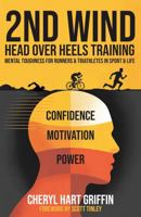 2ND WIND Head Over Heels Training: Mental Toughness for Runners & Triathletes in Sport & Life B0H2C4L3KC Book Cover
