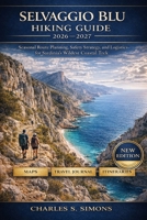 Selvaggio Blu Hiking Guide 2026–2027: Seasonal Route Planning, Safety Strategy, and Logistics for Sardinia’s Wildest Coastal Trek B0GHJZSR9C Book Cover