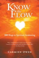 Know the Flow: 180 Blogs to Spiritual Awakening 1452579474 Book Cover