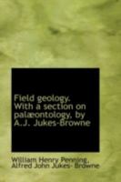 Field geology. With a section on palæontology, by A.J. Jukes-Browne 124152887X Book Cover