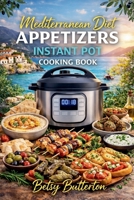 Mediterranean Diet Appetizers - Instant Pot Cooking Book B0GTD3BQ3M Book Cover