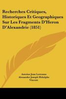 Recherches Critiques, Historiques Et Geographiques Sur Les Fragments D'h Ron D'Alexandrie... 1277333793 Book Cover