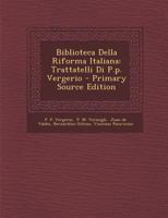 Biblioteca Della Riforma Italiana: Trattatelli Di P.p. Vergerio 1021299154 Book Cover