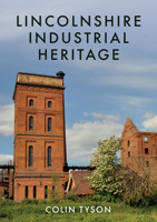 Lincolnshire Industrial Heritage 1445688468 Book Cover