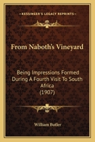 From Naboth's Vineyard, Being Impressions Formed During a Fourth Visit to South Africa Undertaken at the Request of the Tribune Newspaper 0548904561 Book Cover