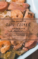 The Definitive Slow Cooker Cookbook: Super Tasty On a Budget Recipes For Eating and Living Well null Book Cover