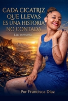 Cada Cicatriz Que Llevas Es Una Historia No Contada: Una Memoria (Spanish Edition) B0H9GQ89KR Book Cover