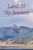 Land Of My Sojourn: A Trent Carter Novel 1676746927 Book Cover