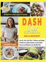 DASH Diet Cookbook On a Budget: Easy Dr. Cole's Diet Plan Delicious and Budget Friendly Low Sodium Recipes to Lower Blood Pressure and Kickstart your Healthy Path 180301492X Book Cover