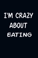 I'am CRAZY ABOUT EATING : For Those Who Have Vision A Journal With 120 Lined Pages To Remind You Of Your Real Dream 1679523961 Book Cover