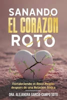 SANANDO EL CORAZÓN ROTO: Fortaleciendo el Amor Propio después de una Relación Tóxica (Spanish Edition) 9564208173 Book Cover