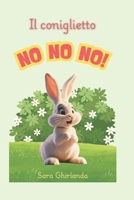 Il coniglietto NO NO NO!: Nel bosco vive un coniglietto che oggi vuole dire solo NO NO NO! Ma scoprirà presto che dire SI! è più divertente. (Italian Edition) B0DTYP79TT Book Cover