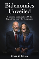 Bidenomics Unveiled: A Critical Examination Of Its Impact On Everyday Americans B0CRTCZB9Y Book Cover