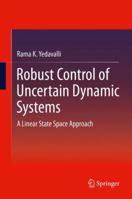 Robust Control of Uncertain Dynamic Systems: A Linear State Space Approach 1461491312 Book Cover
