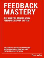 Feedback Mastery: Every Trick To Improving & Removing Amazon Feedback - The Amazon Annihilation Feedback Repair System 0986275255 Book Cover