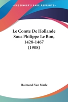Le Comte De Hollande Sous Philippe Le Bon, 1428-1467 (1908) 1272617173 Book Cover