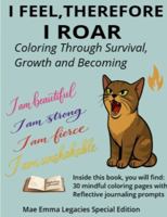 I Feel, Therefore I Roar: Coloring Through Survival, Growth and Becoming 1972308068 Book Cover