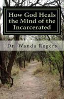 How God Heals the Mind of the Incarcerated: The Effect 1534695087 Book Cover