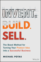 Invent. Build. Sell.: The Boost Method for Turning Your Product Idea into a Successful Business 1394458088 Book Cover