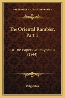 The Oriental Rambler, Part 1: Or The Papers Of Polyphilus 1165100746 Book Cover