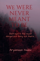 We Were Never Meant to Be: Betrayal is the most dangerous thing out there... B0FDCGKJZV Book Cover