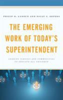 The Emerging Work of Today's Superintendent: Leading Schools and Communities to Educate All Children 1475835515 Book Cover