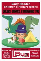 Colors, Shapes, & Dinosaurs Too - Early Reader - Children's Picture Books 1537739751 Book Cover