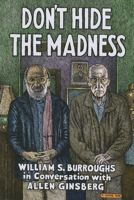 Don't Hide the Madness: William S. Burroughs in Conversation with Allen Ginsberg 1941110703 Book Cover