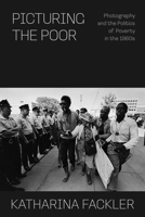 Picturing the Poor: Photography and the Politics of Poverty in the 1960s (Perspectives on Sensory History) 0271102012 Book Cover