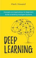 Deep Learning: Concepts and Applications for Beginners Guide to Building Intelligent Systems 1727337964 Book Cover