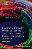 Creating an Integrated System of Data and Statistics on Household Income, Consumption, and Wealth: Time to Build 0309712319 Book Cover