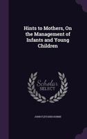 Hints To Mothers, On The Management Of Infants And Young Children 1359318070 Book Cover