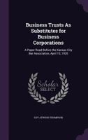 Business Trusts As Substitutes for Business Corporations: A Paper Read Before the Kansas City Bar Association, April 10, 1920 1341129497 Book Cover