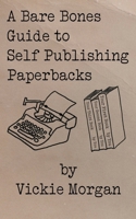 A Bare Bones Guide to Self Publishing Paperbacks (Bare Bones Guides to Self Publishing and Book Marketing) 1989109500 Book Cover